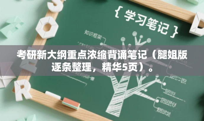考研新大纲重点浓缩背诵笔记(腿姐版逐条整理,精华5页)。 考研新大纲重点浓缩背诵笔记(腿姐版逐条整理,精华5页)。