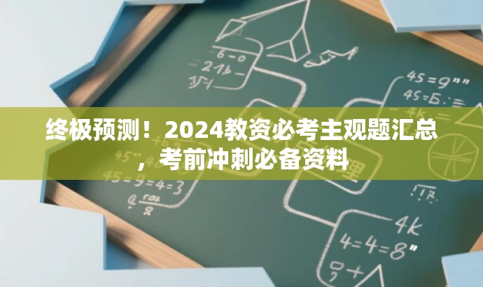 终极预测!2024教资必考主观题汇总,考前冲刺必备资料 终极预测!2024教资必考主观题汇总,考前冲刺必备资料