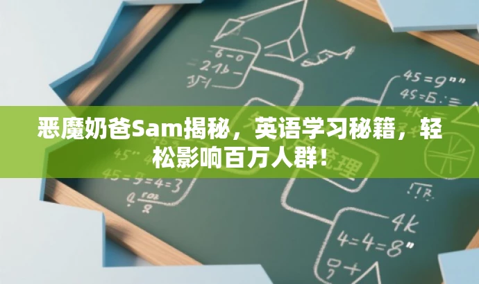 恶魔奶爸Sam揭秘,英语学习秘籍,轻松影响百万人群! 恶魔奶爸Sam揭秘,英语学习秘籍,轻松影响百万人群!
