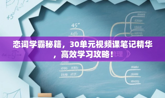 恋词学霸秘籍,30单元视频课笔记精华,高效学习攻略! 恋词学霸秘籍,30单元视频课笔记精华,高效学习攻略!