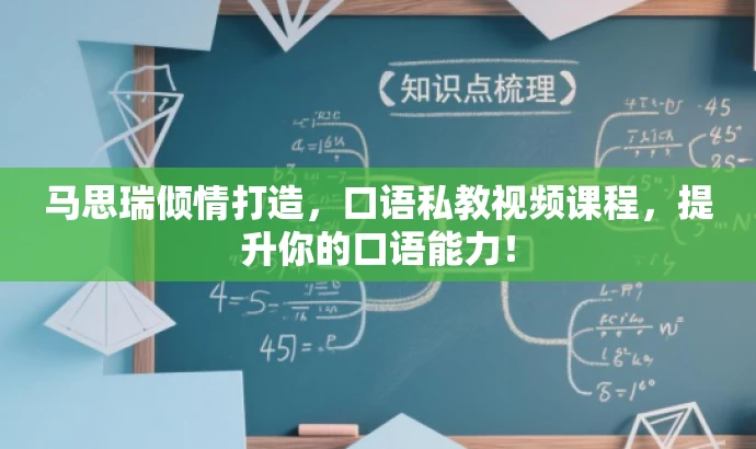 马思瑞倾情打造,口语私教视频课程,提升你的口语能力! 马思瑞倾情打造,口语私教视频课程,提升你的口语能力!