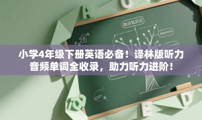 小学4年级下册英语必备!译林版听力音频单词全收录,助力听力进阶! 小学4年级下册英语必备!译林版听力音频单词全收录,助力听力进阶!