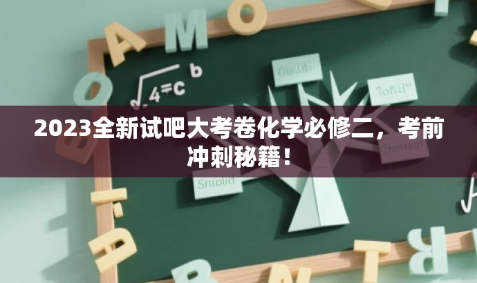 2023全新试吧大考卷化学必修二,考前冲刺秘籍! 2023全新试吧大考卷化学必修二,考前冲刺秘籍!