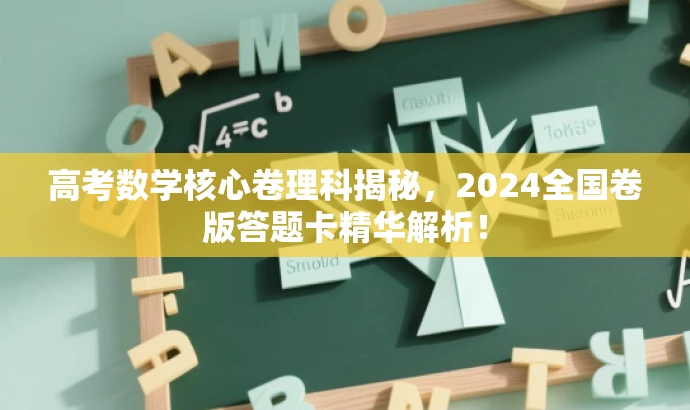 高考数学核心卷理科揭秘,2024全国卷版答题卡精华解析! 高考数学核心卷理科揭秘,2024全国卷版答题卡精华解析!