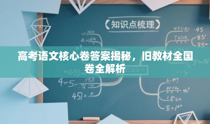 高考语文核心卷答案揭秘,旧教材全国卷全解析 高考语文核心卷答案揭秘,旧教材全国卷全解析