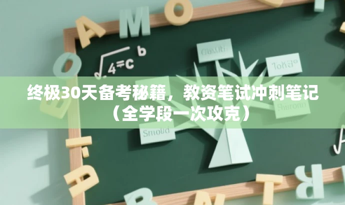 终极30天备考秘籍，教资笔试冲刺笔记（全学段一次攻克）