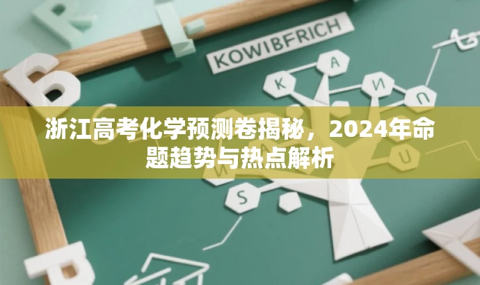 浙江高考化学预测卷揭秘,2024年命题趋势与热点解析 浙江高考化学预测卷揭秘,2024年命题趋势与热点解析