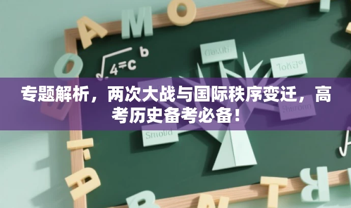 专题解析,两次大战与国际秩序变迁,高考历史备考必备! 专题解析,两次大战与国际秩序变迁,高考历史备考必备!