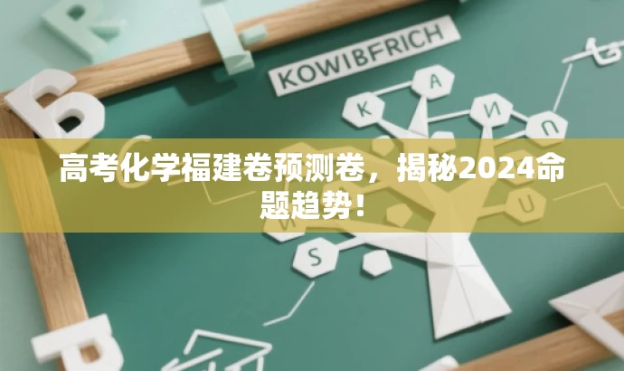 高考化学福建卷预测卷，揭秘2024命题趋势！