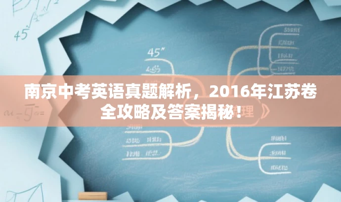 南京中考英语真题解析,2016年江苏卷全攻略及答案揭秘! 南京中考英语真题解析,2016年江苏卷全攻略及答案揭秘!