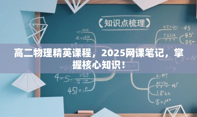 高二物理精英课程,2025网课笔记,掌握核心知识! 高二物理精英课程,2025网课笔记,掌握核心知识!