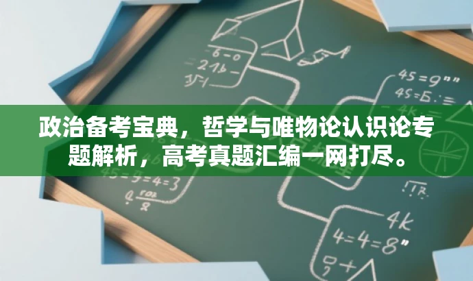 政治备考宝典,哲学与唯物论认识论专题解析,高考真题汇编一网打尽。 政治备考宝典,哲学与唯物论认识论专题解析,高考真题汇编一网打尽。