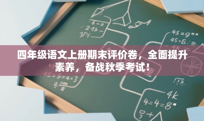四年级语文上册期末评价卷,全面提升素养,备战秋季考试! 四年级语文上册期末评价卷,全面提升素养,备战秋季考试!