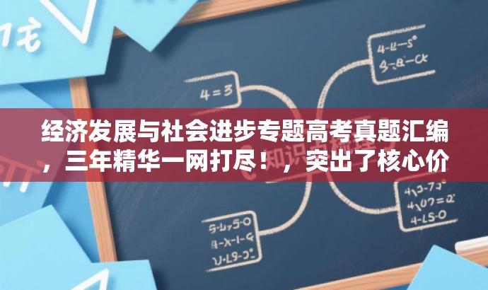 经济发展与社会进步专题高考真题汇编,三年精华一网打尽!,突出了核心价值,强调了高考真题的汇编内容,同时使用了精炼的语言来吸引目标人群的注意力。 经济发展与社会进步专题高考真题汇编,三年精华一网打尽!,突出了核心价值,强调了高考真题的汇编内容,同时使用了精炼的语言来吸引目标人群的注意力。