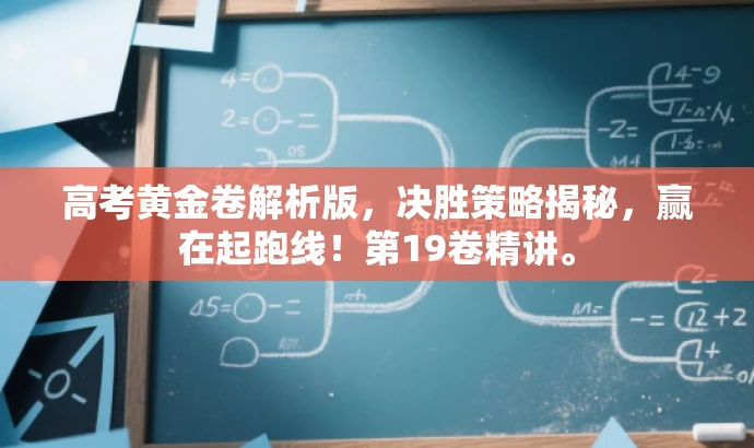 高考黄金卷解析版，决胜策略揭秘，赢在起跑线！第19卷精讲。
