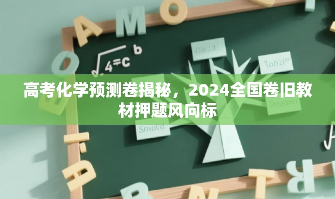 高考化学预测卷揭秘，2024全国卷旧教材押题风向标