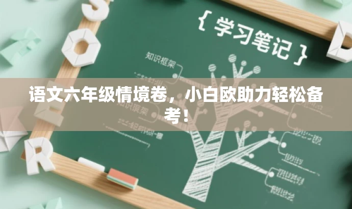 语文六年级情境卷,小白欧助力轻松备考! 语文六年级情境卷,小白欧助力轻松备考!