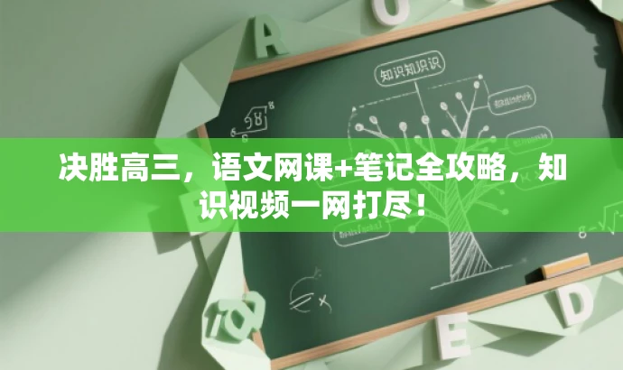 决胜高三,语文网课+笔记全攻略,知识视频一网打尽! 决胜高三,语文网课+笔记全攻略,知识视频一网打尽!