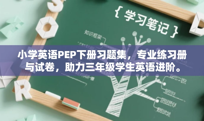 小学英语PEP下册习题集,专业练习册与试卷,助力三年级学生英语进阶。 小学英语PEP下册习题集,专业练习册与试卷,助力三年级学生英语进阶。