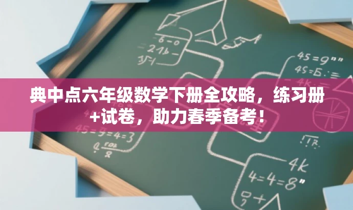 典中点六年级数学下册全攻略,练习册+试卷,助力春季备考! 典中点六年级数学下册全攻略,练习册+试卷,助力春季备考!