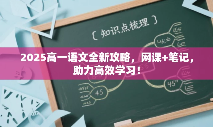 2025高一语文全新攻略,网课+笔记,助力高效学习! 2025高一语文全新攻略,网课+笔记,助力高效学习!
