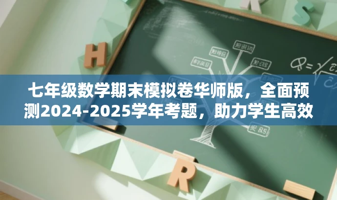 七年级数学期末模拟卷华师版,全面预测2024-2025学年考题,助力学生高效备考! 七年级数学期末模拟卷华师版,全面预测2024-2025学年考题,助力学生高效备考!