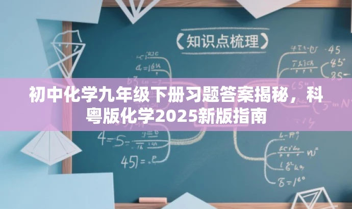 初中化学九年级下册习题答案揭秘，科粤版化学2025新版指南