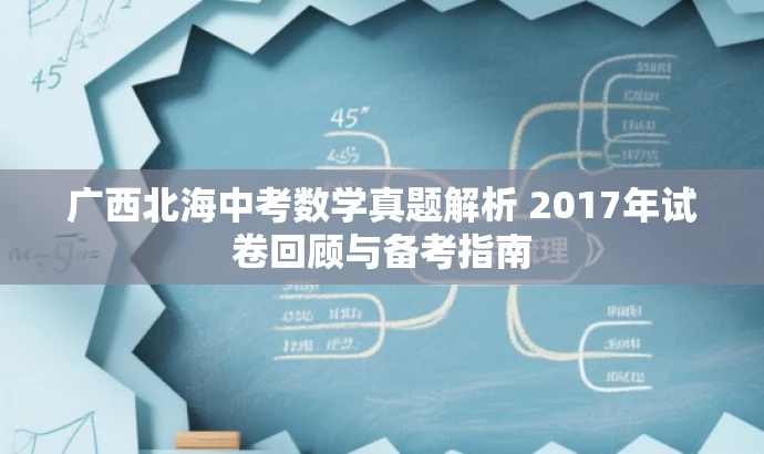 广西北海中考数学真题解析 2017年试卷回顾与备考指南