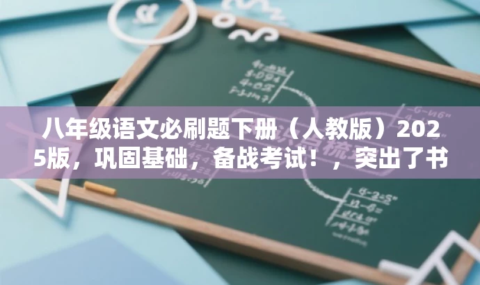 八年级语文必刷题下册(人教版)2025版,巩固基础,备战考试!,突出了书的核心价值(巩固基础,备战考试),同时简洁明了,符合营销效果的要求。 八年级语文必刷题下册(人教版)2025版,巩固基础,备战考试!,突出了书的核心价值(巩固基础,备战考试),同时简洁明了,符合营销效果的要求。