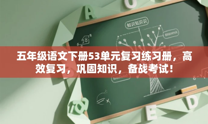 五年级语文下册53单元复习练习册,高效复习,巩固知识,备战考试! 五年级语文下册53单元复习练习册,高效复习,巩固知识,备战考试!
