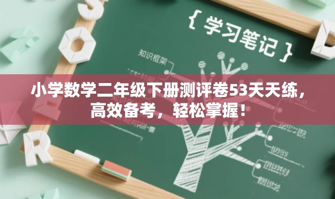 小学数学二年级下册测评卷53天天练,高效备考,轻松掌握! 小学数学二年级下册测评卷53天天练,高效备考,轻松掌握!