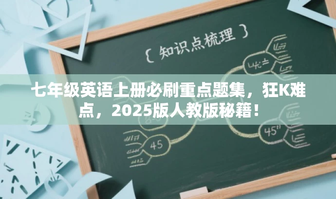 七年级英语上册必刷重点题集,狂K难点,2025版人教版秘籍! 七年级英语上册必刷重点题集,狂K难点,2025版人教版秘籍!