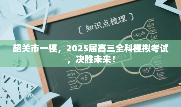 韶关市一模,2025届高三全科模拟考试,决胜未来! 韶关市一模,2025届高三全科模拟考试,决胜未来!