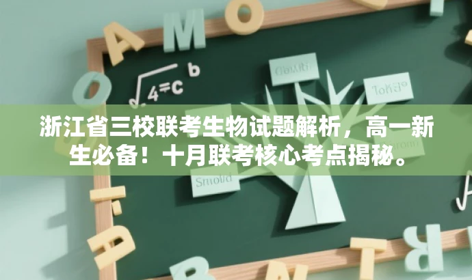 浙江省三校联考生物试题解析,高一新生必备!十月联考核心考点揭秘。 浙江省三校联考生物试题解析,高一新生必备!十月联考核心考点揭秘。