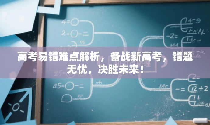 高考易错难点解析,备战新高考,错题无忧,决胜未来! 高考易错难点解析,备战新高考,错题无忧,决胜未来!