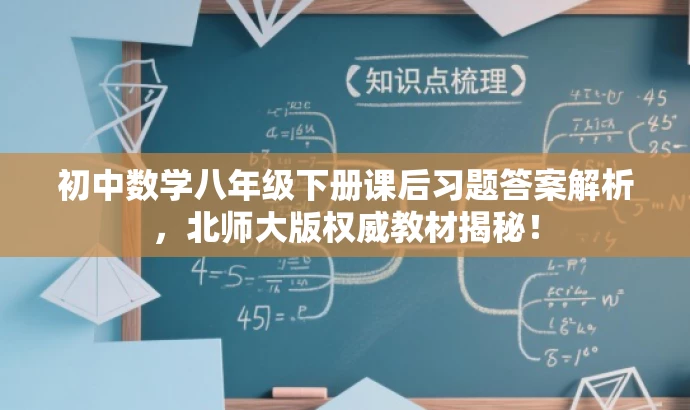 初中数学八年级下册课后习题答案解析，北师大版权威教材揭秘！