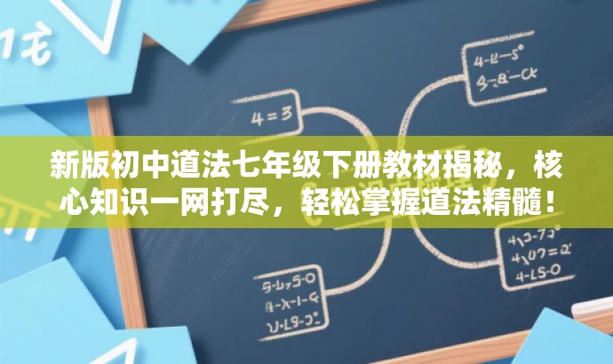 新版初中道法七年级下册教材揭秘，核心知识一网打尽，轻松掌握道法精髓！