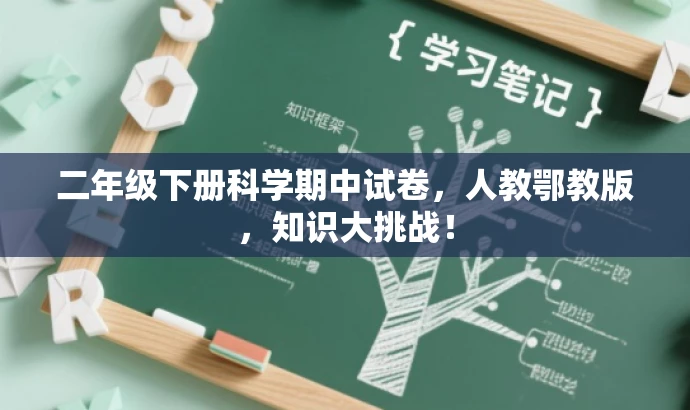 二年级下册科学期中试卷,人教鄂教版,知识大挑战! 二年级下册科学期中试卷,人教鄂教版,知识大挑战!