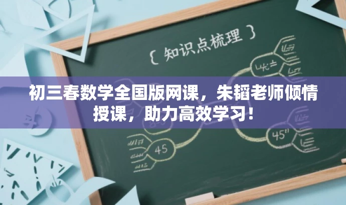 初三春数学全国版网课,朱韬老师倾情授课,助力高效学习! 初三春数学全国版网课,朱韬老师倾情授课,助力高效学习!
