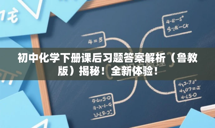 初中化学下册课后习题答案解析(鲁教版)揭秘!全新体验! 初中化学下册课后习题答案解析(鲁教版)揭秘!全新体验!