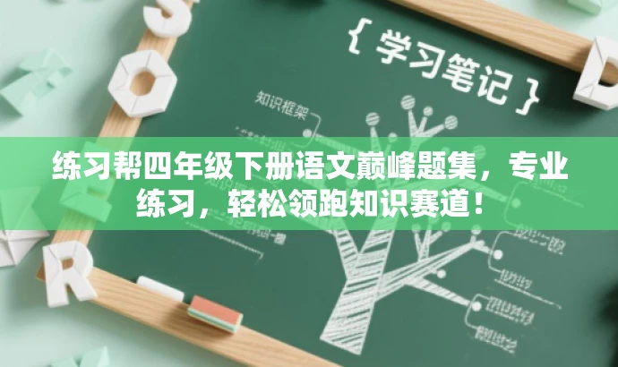 练习帮四年级下册语文巅峰题集,专业练习,轻松领跑知识赛道! 练习帮四年级下册语文巅峰题集,专业练习,轻松领跑知识赛道!