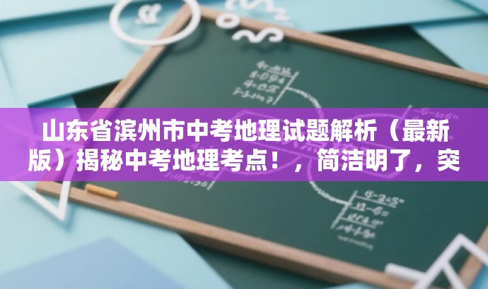 山东省滨州市中考地理试题解析(最新版)揭秘中考地理考点!,简洁明了,突出了试题解析和中考考点的核心价值,同时使用了揭秘一词来吸引目标人群的注意力,语言简洁有力,符合营销效果的要求。 山东省滨州市中考地理试题解析(最新版)揭秘中考地理考点!,简洁明了,突出了试题解析和中考考点的核心价值,同时使用了揭秘一词来吸引目标人群的注意力,语言简洁有力,符合营销效果的要求。