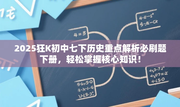 2025狂K初中七下历史重点解析必刷题下册,轻松掌握核心知识! 2025狂K初中七下历史重点解析必刷题下册,轻松掌握核心知识!