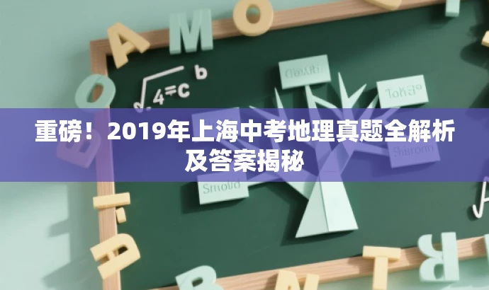 重磅!2019年上海中考地理真题全解析及答案揭秘 重磅!2019年上海中考地理真题全解析及答案揭秘