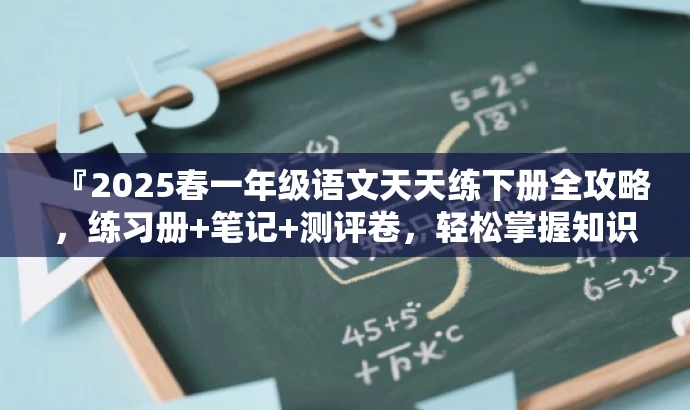 『2025春一年级语文天天练下册全攻略,练习册+笔记+测评卷,轻松掌握知识点!』 『2025春一年级语文天天练下册全攻略,练习册+笔记+测评卷,轻松掌握知识点!』