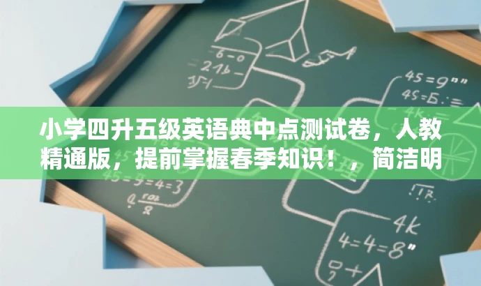 小学四升五级英语典中点测试卷,人教精通版,提前掌握春季知识!,简洁明了,突出了核心价值和目标人群需求,同时使用了吸引人的语言,能够引起潜在用户的兴趣和好奇心。 小学四升五级英语典中点测试卷,人教精通版,提前掌握春季知识!,简洁明了,突出了核心价值和目标人群需求,同时使用了吸引人的语言,能够引起潜在用户的兴趣和好奇心。