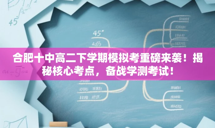 合肥十中高二下学期模拟考重磅来袭!揭秘核心考点,备战学测考试! 合肥十中高二下学期模拟考重磅来袭!揭秘核心考点,备战学测考试!