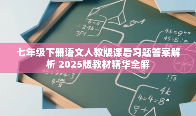 七年级下册语文人教版课后习题答案解析 2025版教材精华全解 七年级下册语文人教版课后习题答案解析 2025版教材精华全解