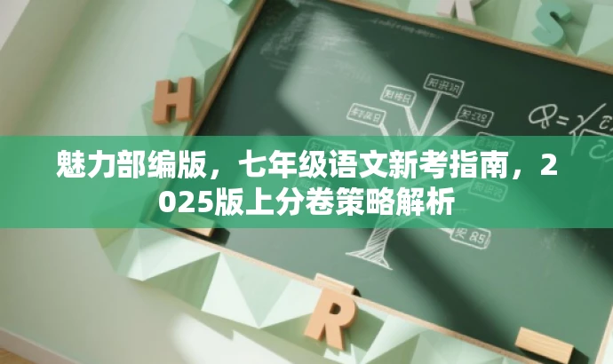 魅力部编版,七年级语文新考指南,2025版上分卷策略解析 魅力部编版,七年级语文新考指南,2025版上分卷策略解析