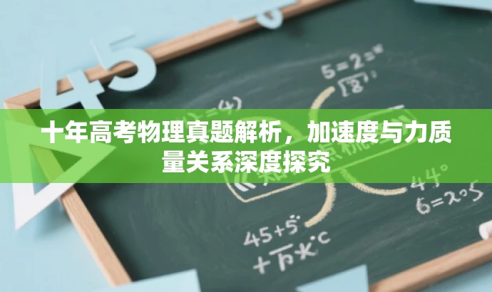 十年高考物理真题解析,加速度与力质量关系深度探究 十年高考物理真题解析,加速度与力质量关系深度探究